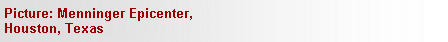 Text Box: Picture: Menninger Epicenter, Houston, Texas